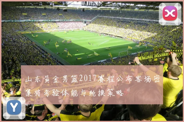 山东黄金男篮2017赛程公布客场密集将考验体能与轮换策略