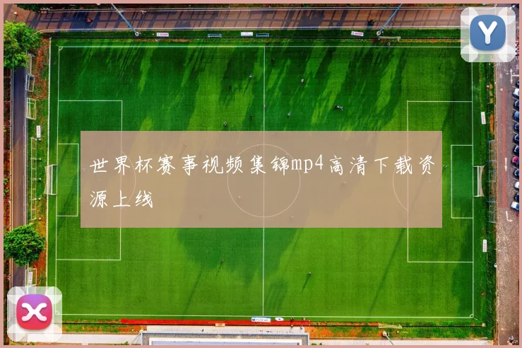世界杯赛事视频集锦mp4高清下载资源上线