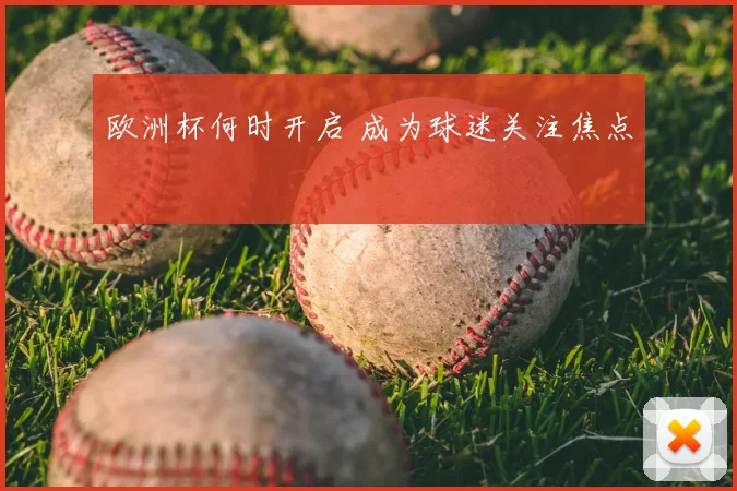 欧洲杯何时开启 成为球迷关注焦点