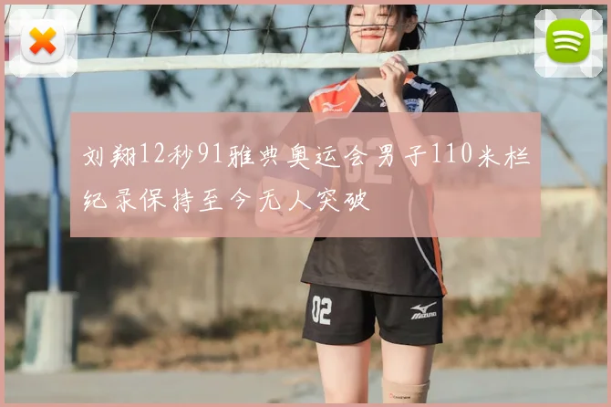 刘翔12秒91雅典奥运会男子110米栏纪录保持至今无人突破