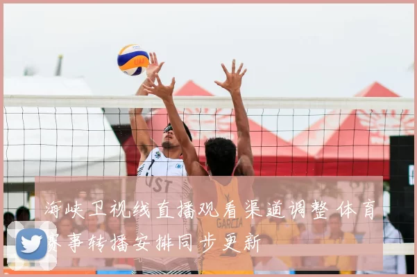 海峡卫视线直播观看渠道调整 体育赛事转播安排同步更新