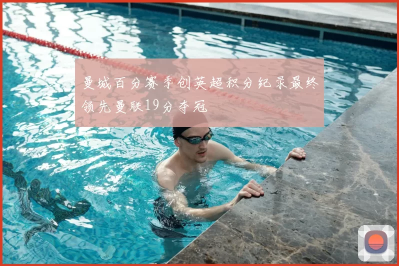 曼城百分赛季创英超积分纪录最终领先曼联19分夺冠