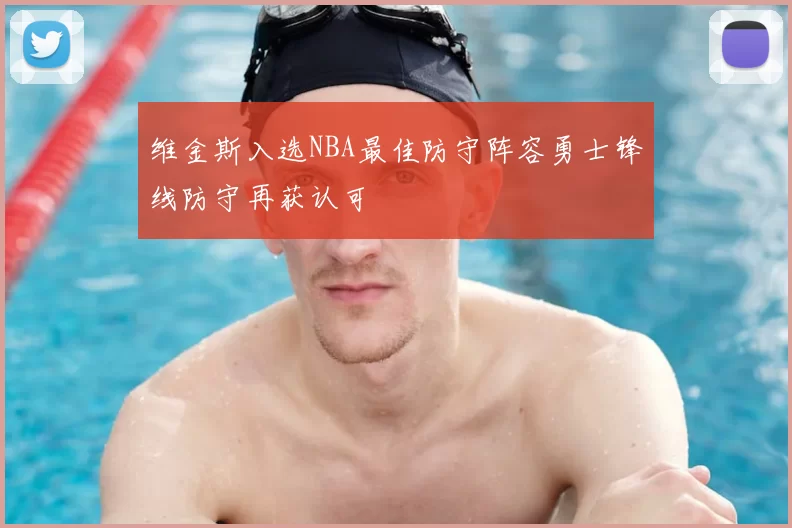维金斯入选NBA最佳防守阵容勇士锋线防守再获认可