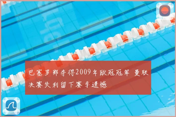 巴塞罗那夺得2009年欧冠冠军 曼联决赛失利留下赛季遗憾